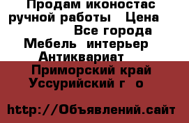 Продам иконостас ручной работы › Цена ­ 300 000 - Все города Мебель, интерьер » Антиквариат   . Приморский край,Уссурийский г. о. 